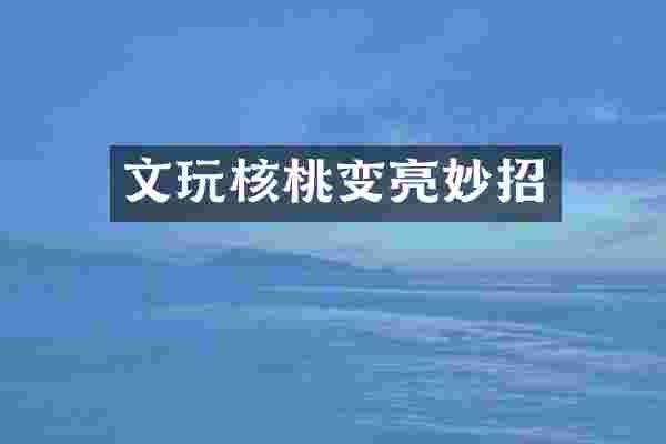 文玩核桃变亮妙招