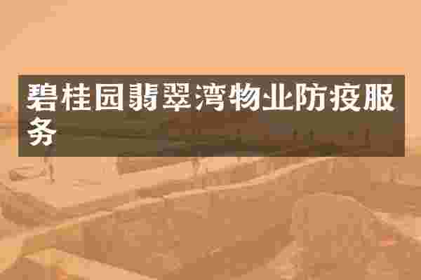碧桂园翡翠湾物业防疫服务