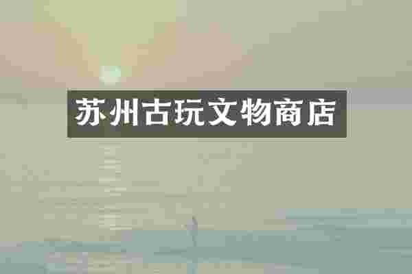苏州古玩文物商店