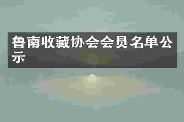 鲁南收藏协会会员名单公示