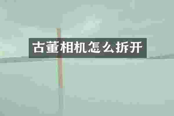 古董相机怎么拆开