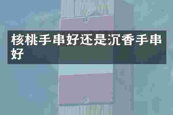 核桃手串好还是沉香手串好