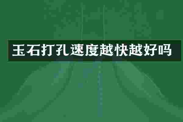 玉石打孔速度越快越好吗