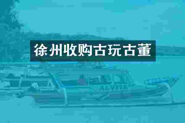 徐州收购古玩古董