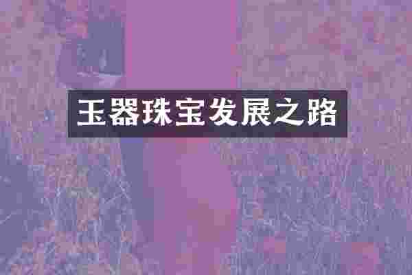 玉器珠宝发展之路