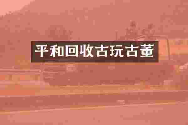 平和回收古玩古董