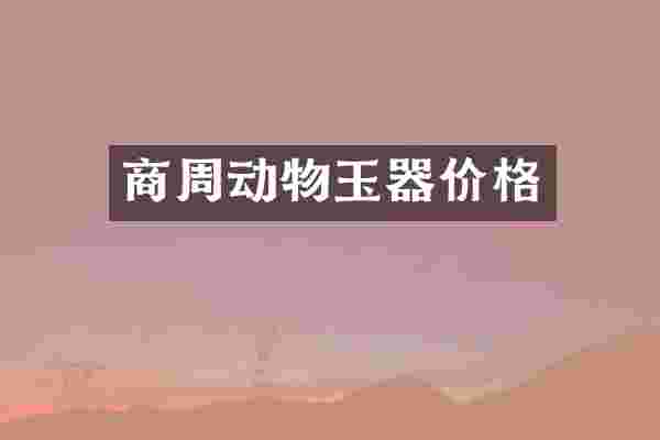 商周动物玉器价格
