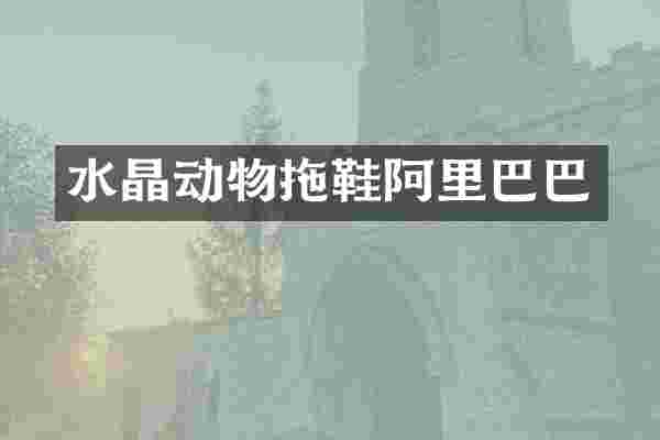 水晶动物拖鞋阿里巴巴