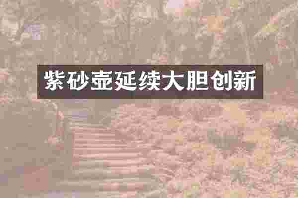 紫砂壶延续大胆创新