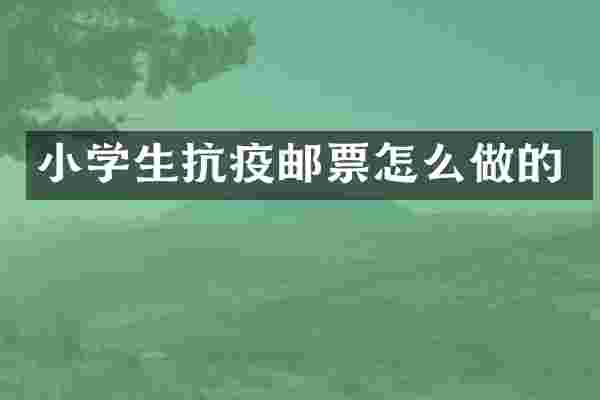 小学生抗疫邮票怎么做的
