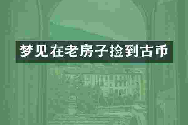 梦见在老房子捡到古币