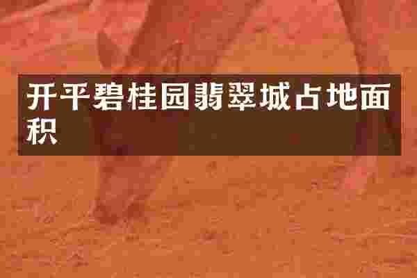 开平碧桂园翡翠城占地面积