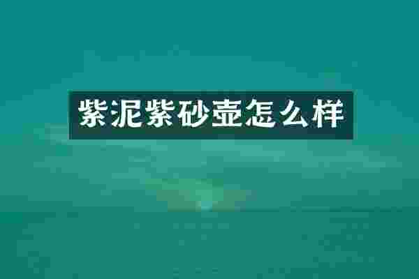 紫泥紫砂壶怎么样