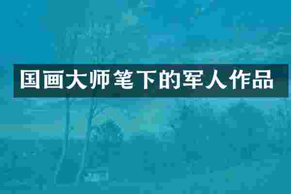 国画大师笔下的军人作品