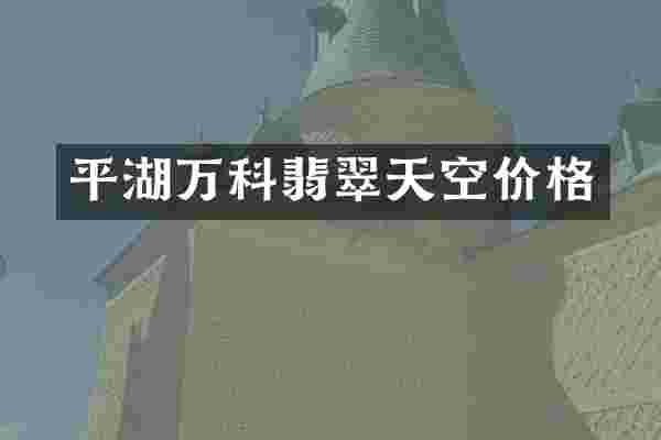 平湖万科翡翠天空价格