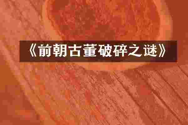 《前朝古董破碎之谜》