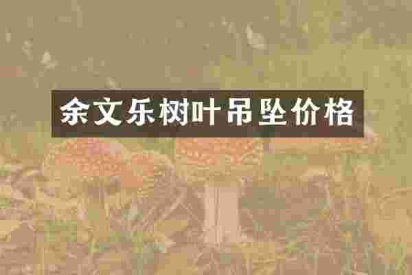 余文乐树叶吊坠价格