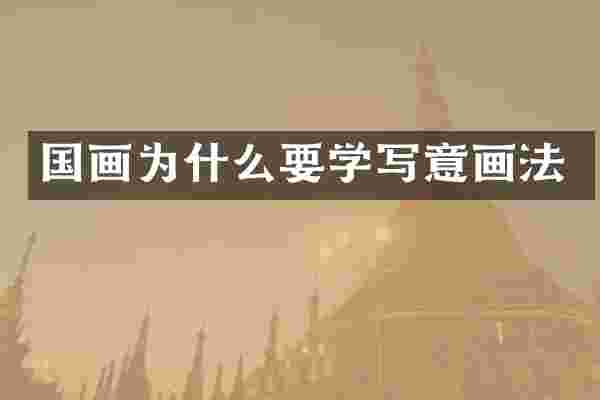 国画为什么要学写意画法