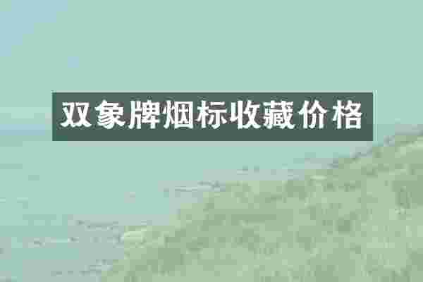 双象牌烟标收藏价格