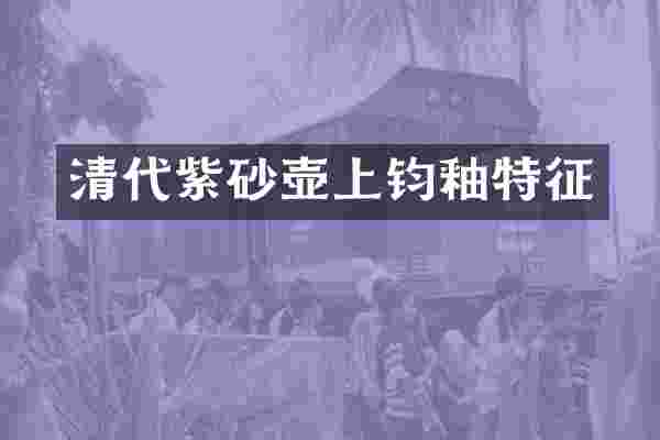 清代紫砂壶上钧釉特征