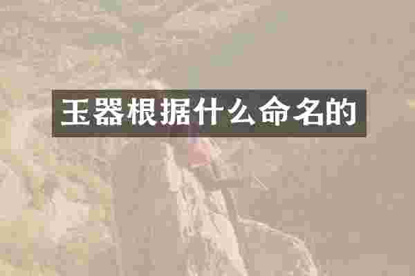 玉器根据什么命名的
