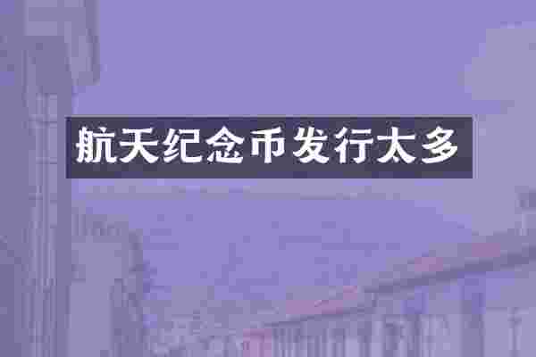 航天纪念币发行太多