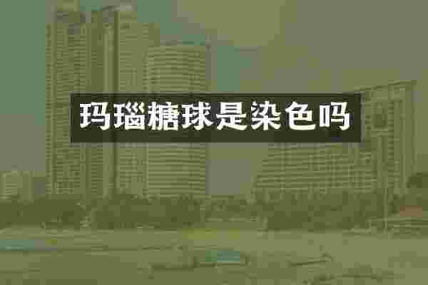 玛瑙糖球是染色吗