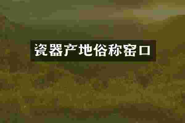 瓷器产地俗称窑口