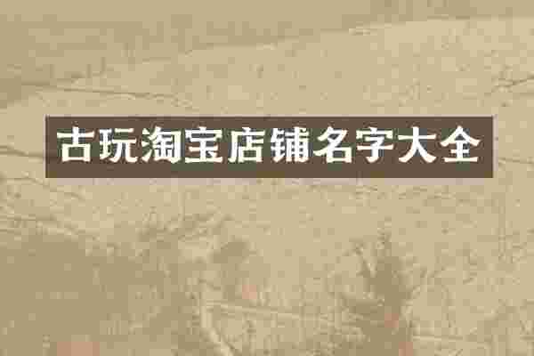 古玩淘宝店铺名字大全