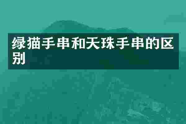 绿猫手串和天珠手串的区别