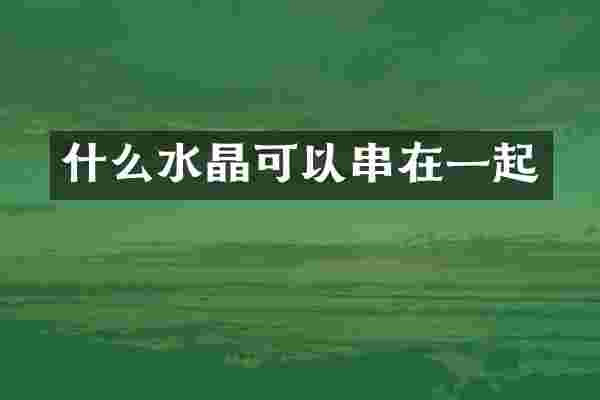 什么水晶可以串在一起