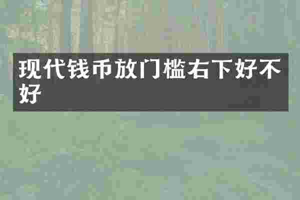 现代钱币放门槛右下好不好