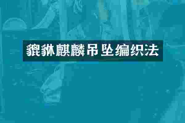 貔貅麒麟吊坠编织法
