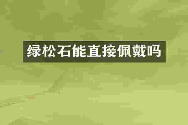 绿松石能直接佩戴吗