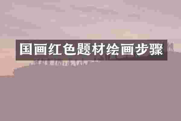 国画红色题材绘画步骤
