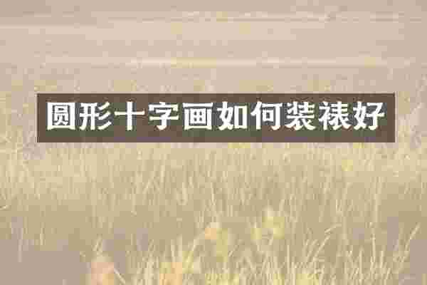 圆形十字画如何装裱好