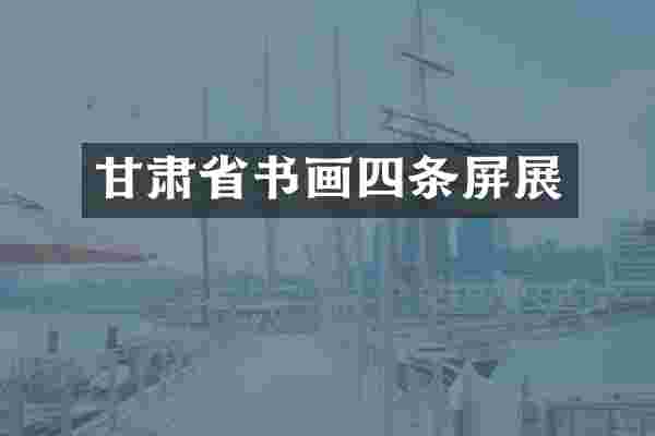 甘肃省书画四条屏展
