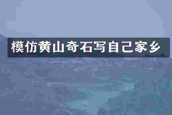 模仿黄山奇石写自己家乡