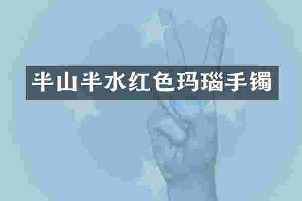 半山半水红色玛瑙手镯