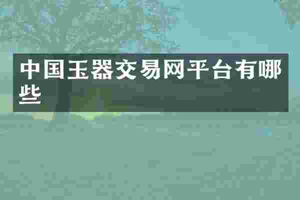 中国玉器交易网平台有哪些