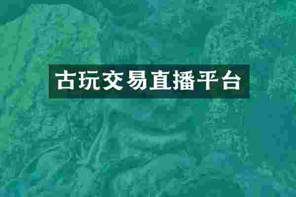 古玩交易直播平台