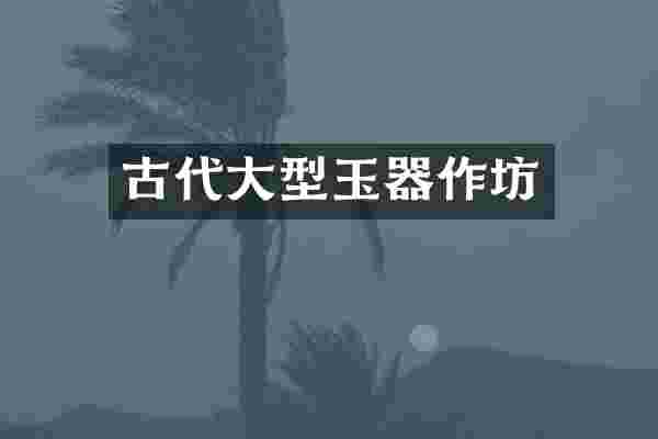 古代大型玉器作坊
