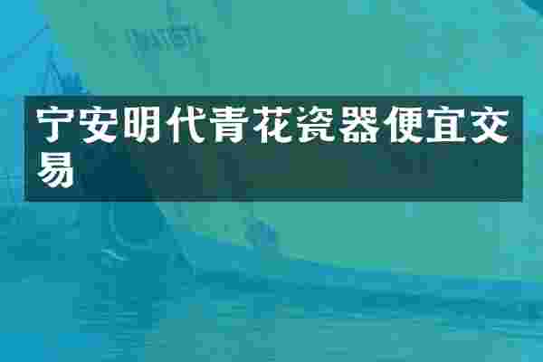 宁安明代青花瓷器便宜交易