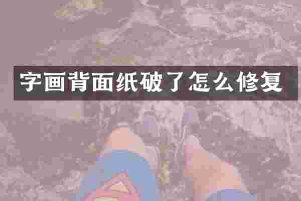 字画背面纸破了怎么修复