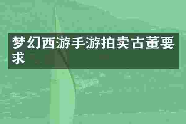 梦幻西游手游拍卖古董要求