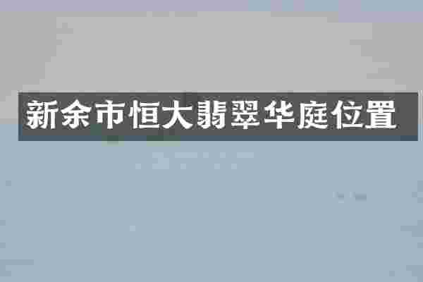 新余市恒大翡翠华庭位置