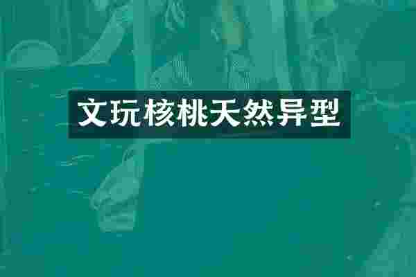 文玩核桃天然异型