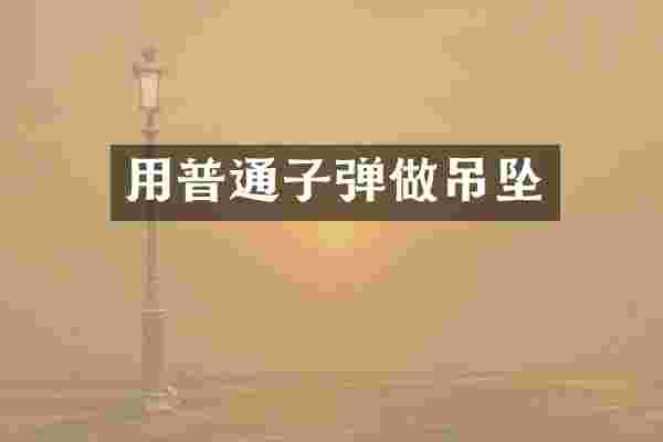 用普通子弹做吊坠
