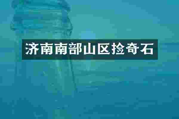 济南南部山区捡奇石