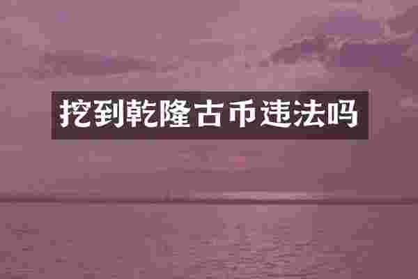 挖到乾隆古币违法吗